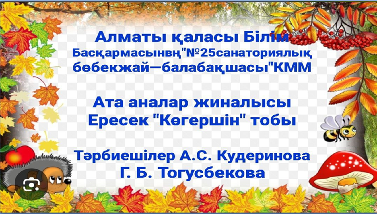 Ата-аналар жиналысы  онлайн .Тақырыбы: "Ойын арқылы сөздік қорын дамыту"  Ересек"Көгершін" тобының тәрбиешісі: Кудеринова А.С  Тогусбекова  Г. Б